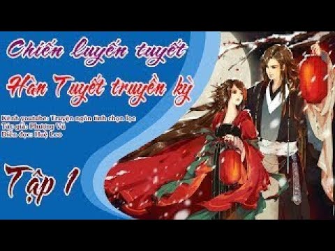Chiến luyến tuyết, Hàn Tuyết truyền kỳ [ Tập 1] Truyện ngôn tình xuyên không phiêu lưu - youtube
