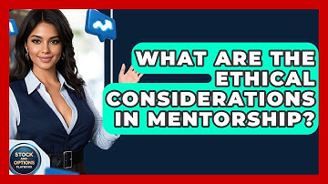 What Are The Ethical Considerations In Mentorship? - Stock and Options Playbook