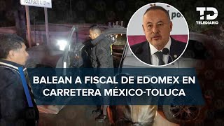 José Luis Cervantes, fiscal de Edomex, sufre atentado en la carretera México-Toluca