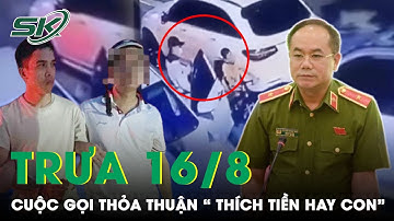 Trưa 16/8: Không Cho Mặc Cả Đối Tượng Bắt Cóc Nói Giọng Xã Hội "Thích Tiền Hay Là Thích Con | SKĐS