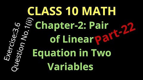 Class 10; Chapter-3: Pair of Linear Equations in Two Variables, Exercise:3.6; Question No.1(ii),L#22