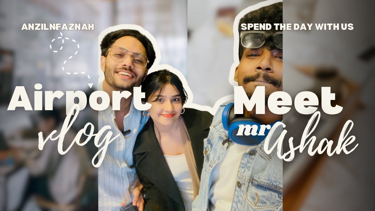 AIRPORT VLOG | MEET MR ASHAK | ANZILNFAZNAH