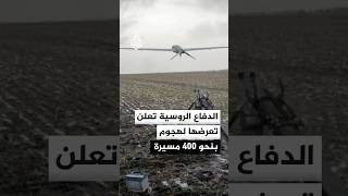 وزارة الدفاع الروسية تعلن تعرضها لهجوم بنحو 400 مسيرة أوكرانية