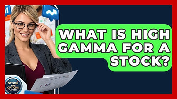 What Is High Gamma For A Stock? - Stock and Options Playbook