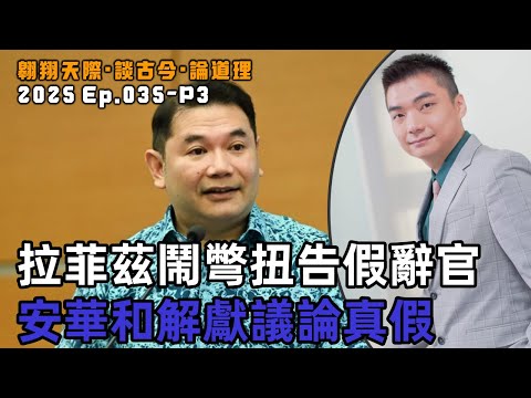 【2025EP35-P3】拉菲茲鬧彆扭告假辭官｜安華和解獻議論真假
