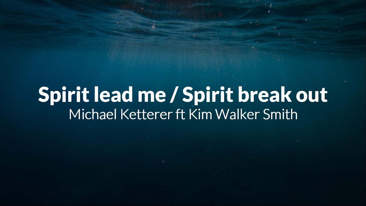 Spirit Lead Me/Spirit Break Out -Influence Music & Michael Ketterer feat. Kim Walker Smith (LYRI