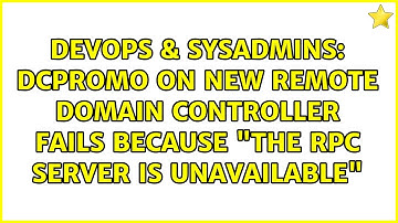 DCPROMO on new remote Domain Controller fails because "the RPC server is unavailable"