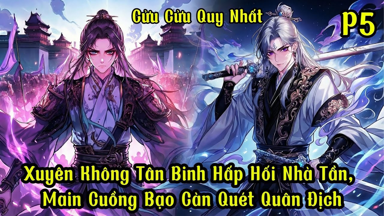 CỬU CỬU QUY NHẤT | Phần 5 Xuyên Không Tân Binh Hấp Hối Nhà Tần, Main Cuồng Bạo Càn Quét Quân Địch