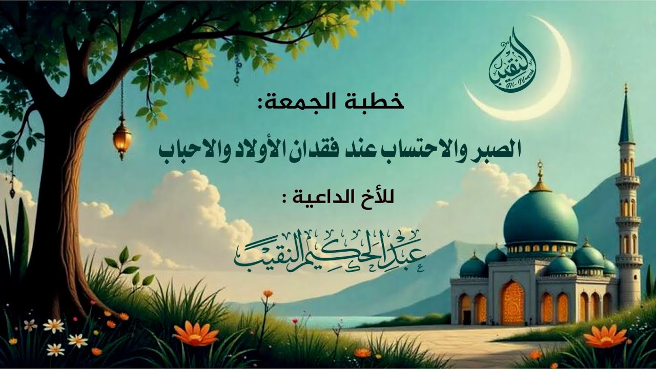 خطبة الجمعة(الصبر والاحتساب عند فقدان الأولاد والاحباب) للشيخ عبدالحكيم الدهبلي النقيب