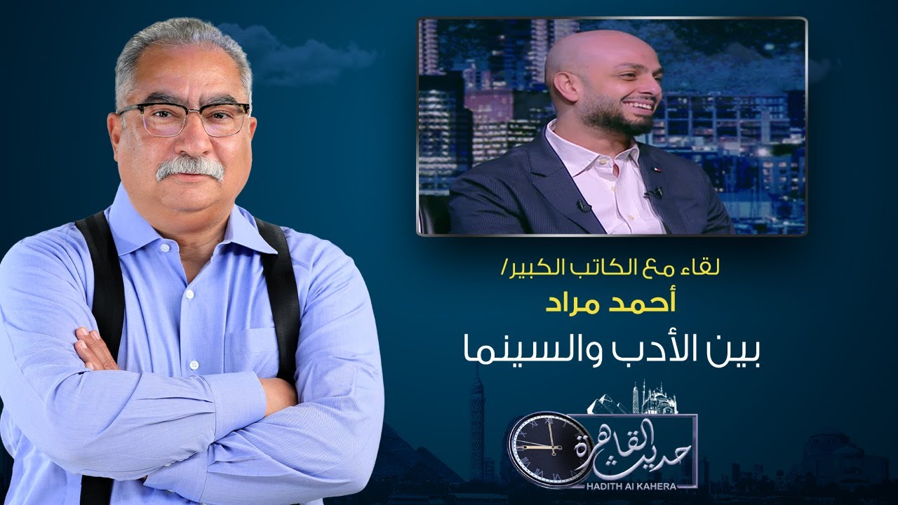 حديث القاهرة| لقاء خاص مع الكاتب أحمد مراد وحوار بين السينما والأدب