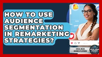 How To Use Audience Segmentation In Remarketing Strategies? - Social Media Business Playbook