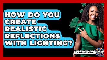How Do You Create Realistic Reflections With Lighting? - The Animation Reel