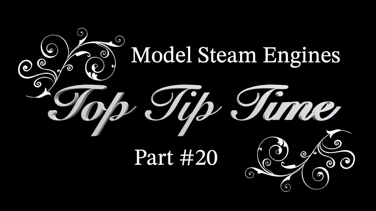 MODEL STEAM ENGINES - TOP TIP TIME - PART #20