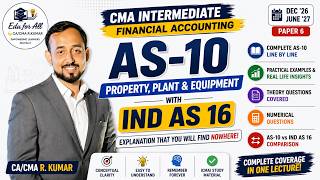AS 10 Property, Plant & Equipment (PPE) + IND AS 16 | Detailed Concepts like PRO | CMA Inter Paper 6