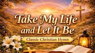 Take My Life and Let It Be (Lyrics) | Classic Christian Hymn of Surrender & Worship