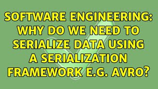 Software Engineering: Why do we need to serialize data using a serialization framework e.g. avro?