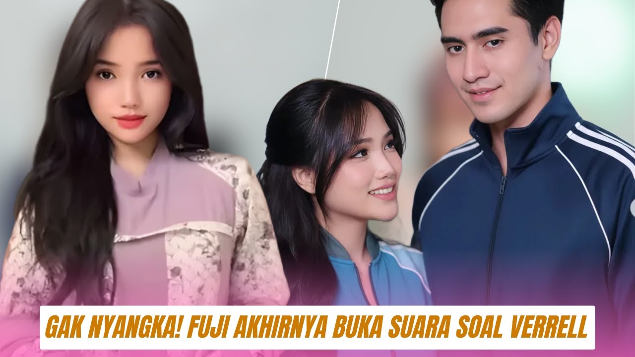 Gak Nyangka! Fuji Akhirnya Buka Suara Soal Verrell