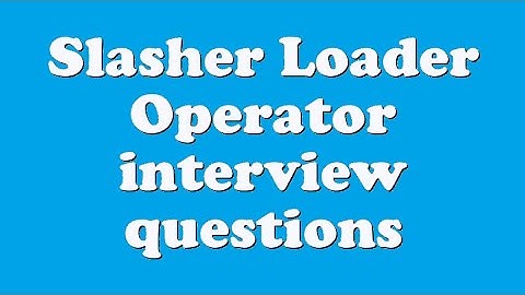 Slasher Loader Operator interview questions