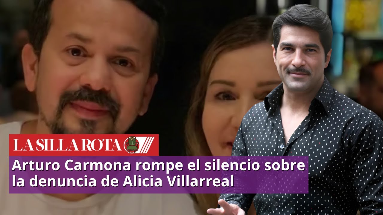 Arturo Carmona rompe el silencio sobre la denuncia de Alicia Villarreal ...