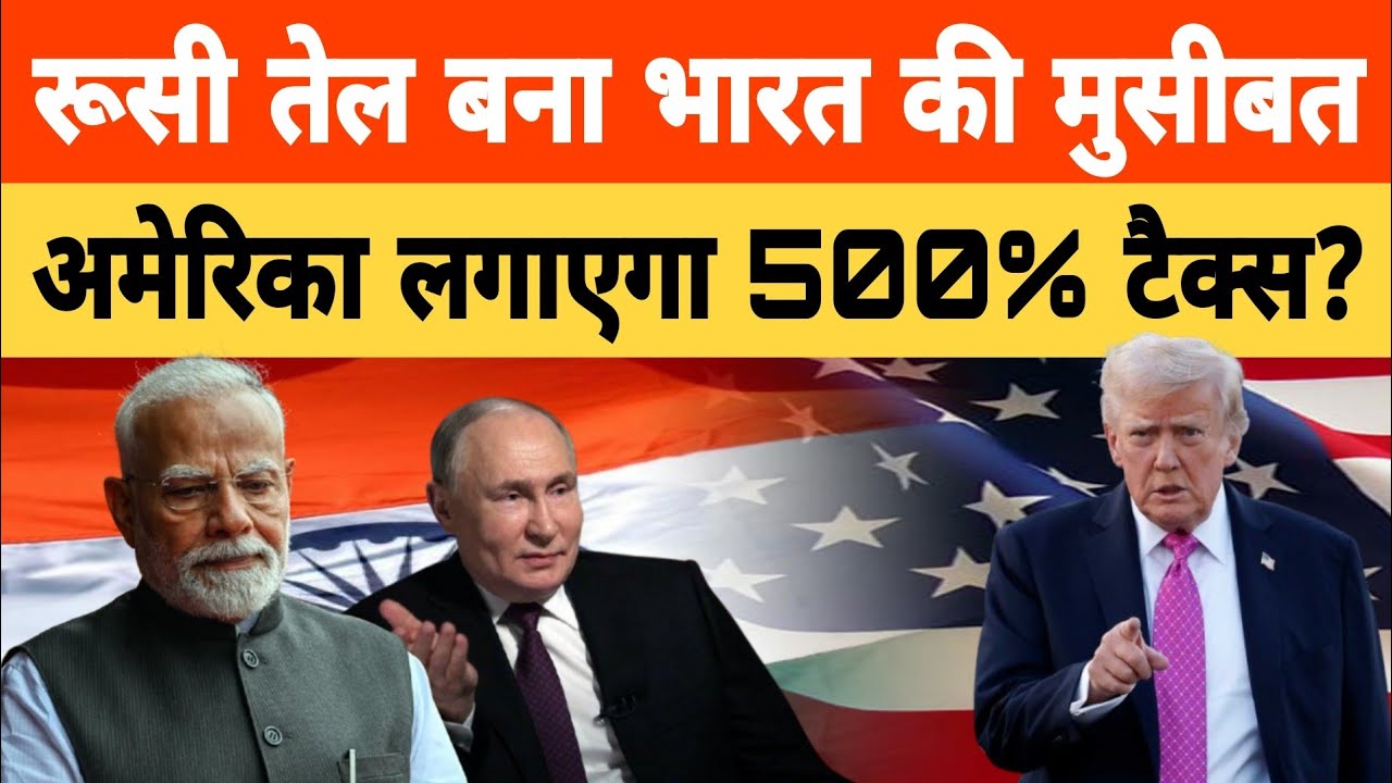 Trump Sanction Bill 2025: रूसी तेल खरीदने पर भारत पर 500% टैरिफ? | India–US Tension