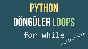 Python Döngüye Detaylı Bakış - For While döngüleri Continue ve Break kavramları