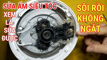 Sửa ấm nước siêu tốc sôi nóng không ngắt - Ngô Phương KDX
