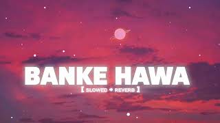 Banke Hawa Mein Slowed Reverb Romantic Lofi