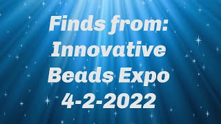 Innovative Beads Expo finds - 4-2-22