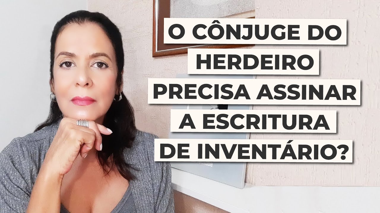 O CÔNJUGE DO HERDEIRO PRECISA ASSINAR A ESCRITURA DE INVENTÁRIO? - YouTube