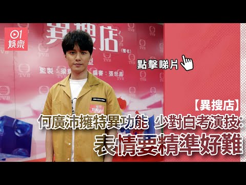 【異搜店】何廣沛擁特異功能 　少對白考演技：表情要精準好難