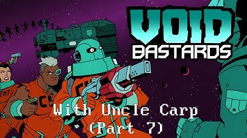 Void Bastards with Uncle Carp (Part 7)
