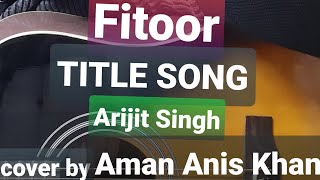 Fitoor title track...cover by Aman Anis Khan