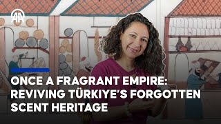 Once a fragrant empire: Reviving Türkiye’s forgotten scent heritage
