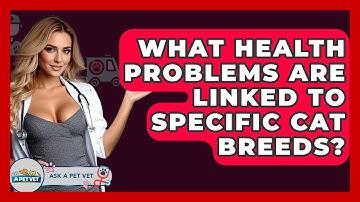What Health Problems Are Linked To Specific Cat Breeds? - Ask A Pet Vet