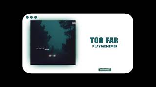 PLAYMENEVER - Too Far