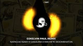 NAPAGOD NAKO X GASOLINA X MACHETE MOOMBHATON [ DJKELVIN PAUL REMIX ]
