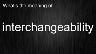 Unraveling The Mystery Of interchangeability - Master The Pronunciation and Meaning!