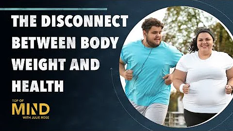 The Disconnect between Body Weight and Health | Top of Mind S2 E5