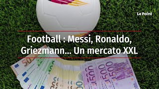 Football : Messi, Ronaldo, Griezmann… Un mercato XXL