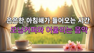 🎵 모닝커피와 잘 어울리는 음악ㅣ은은한 아침해가 들어오는 시간ㅣ커피마실 때 듣는 음악