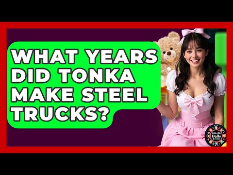 What Years Did Tonka Make Steel Trucks Collectible Dolls And Toys 
