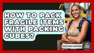 How To Pack Fragile Items With Packing Cubes? - Pocket Friendly Adventures
