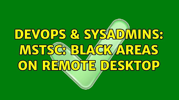 DevOps & SysAdmins: MSTSC: Black Areas on Remote Desktop (3 Solutions!!)