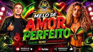 MELÔ DE AMOR PERFEITO - REGGAE REMIX INTERNACIONAL ROMÂNTICO DO MARANHÃO 