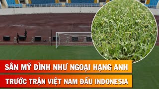 Mặt cỏ SVĐ Mỹ Đình đẹp như Ngoại hạng Anh trước thềm trận tái đấu gặp Indonesia