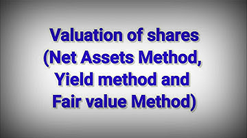 (Valuation of Shares) Net Assets Method , Yield Method ,Fair value Method