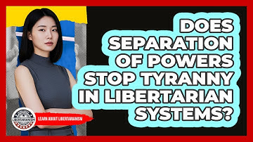 Does Separation Of Powers Stop Tyranny In Libertarian Systems? - Learn About Libertarianism