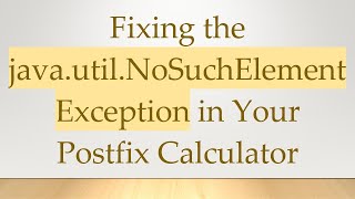 Fixing the java.util.NoSuchElementException in Your Postfix Calculator Profile