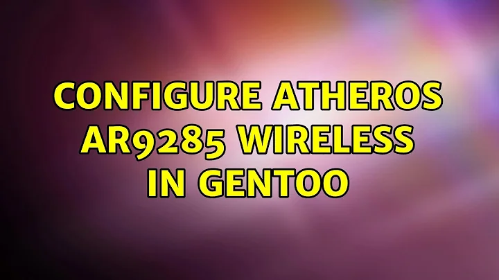 Configure Atheros AR9285 wireless in Gentoo (2 Solutions!!)