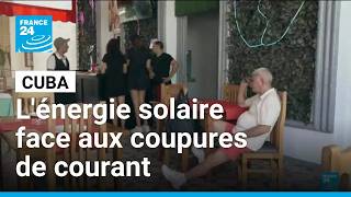 Cuba se tourne vers l'énergie solaire face au blocus énergétique des États-Unis • FRANCE 24